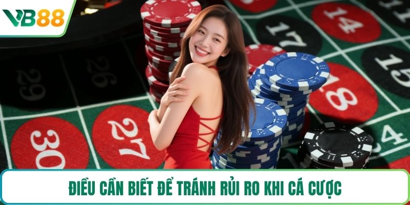 Điều cần biết để tránh rủi ro khi cá cược