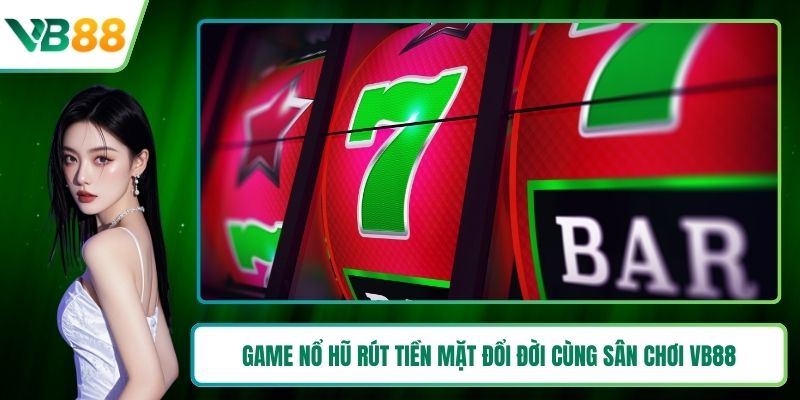 Game nổ hũ rút tiền mặt