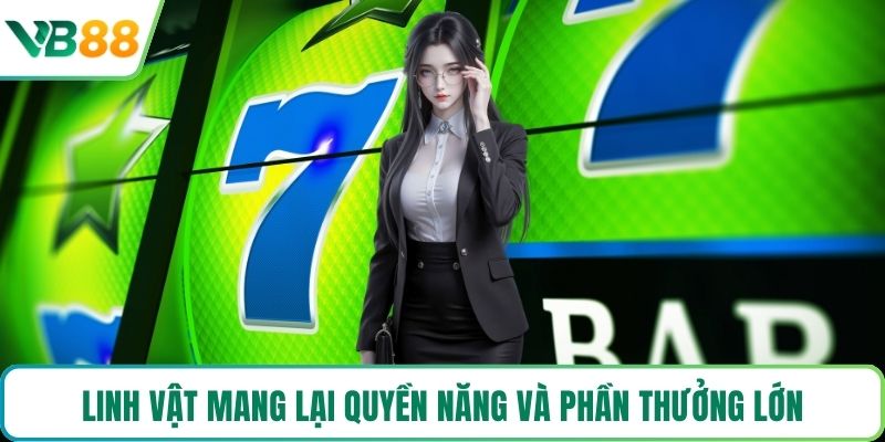 Linh vật mang lại quyền năng và phần thưởng lớn