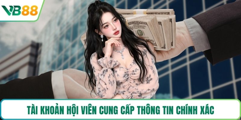Tài khoản hội viên cung cấp thông tin chính xác