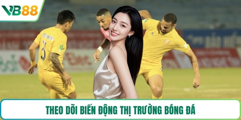 Theo dõi biến động thị trường bóng đá