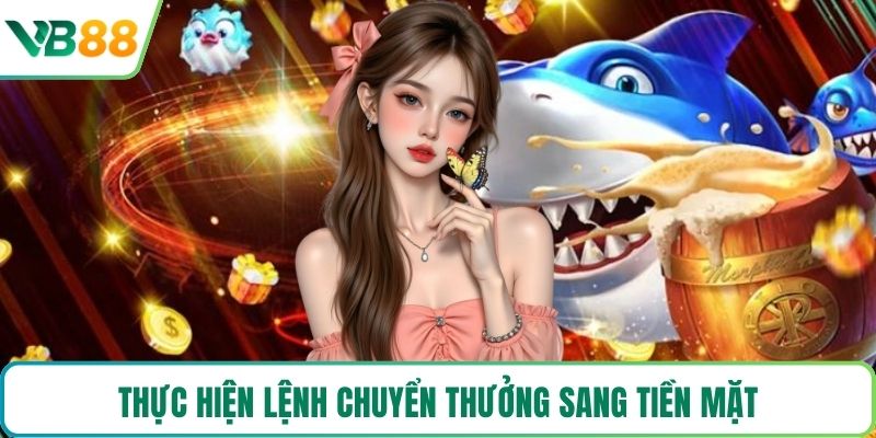 Thực hiện lệnh chuyển thưởng sang tiền mặt