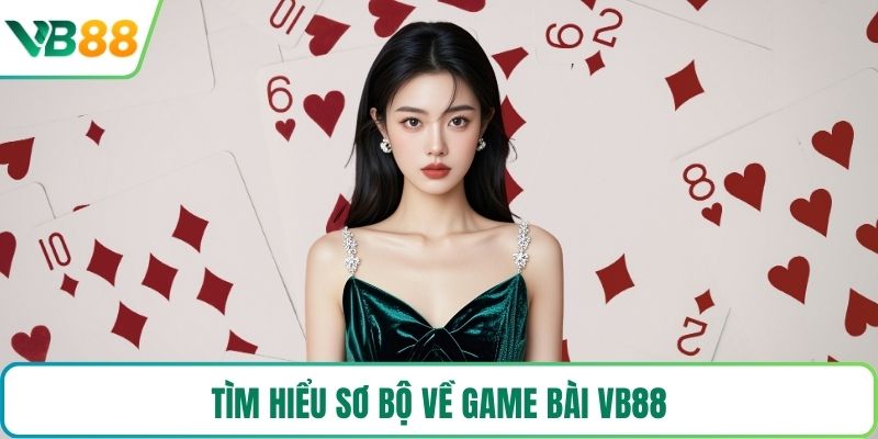 Tìm hiểu sơ bộ về game bài VB88