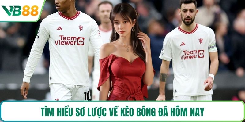 Tìm hiểu sơ lược về kèo bóng đá hôm nay