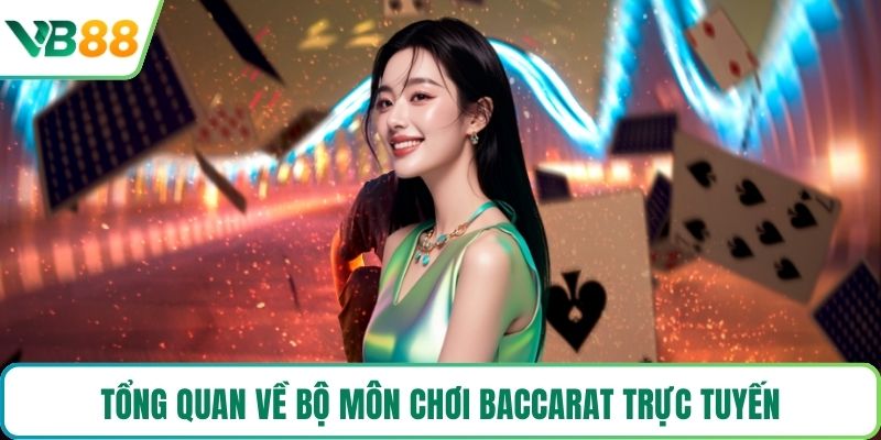 Tổng quan về bộ môn chơi Baccarat trực tuyến