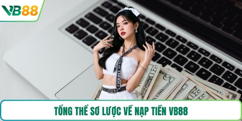 Tổng thể sơ lược về nạp tiền VB88