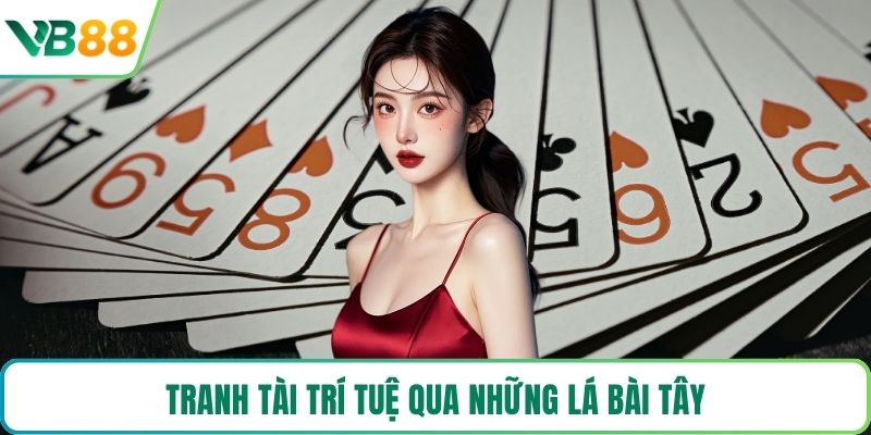 Tranh tài trí tuệ qua những lá bài Tây